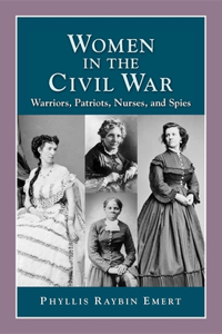 Women in the Civil War: Warriors, Patriots, Nurses, and Spies