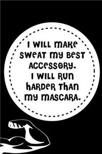 I Will Make Sweat My Best Accessory. I Will Run Harder Than My Mascara