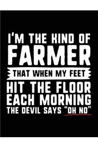 I'm The Kind Of Farmer That When My Feet Hit The Floor Each Morning The Devil Says 
