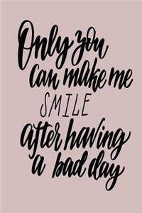 Only You Can Make Me Smile After Having a Bad Day