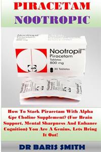 Piracetam Nootropic: How to Stack Piracetam with Alpha Gpc Choline Supplement? (for Brain Support, Mental Sharpness and Enhance Cognition) You Are a Genius, Lets Bring It Out!