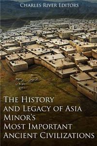 The History and Legacy of Asia Minor's Most Important Ancient Civilizations