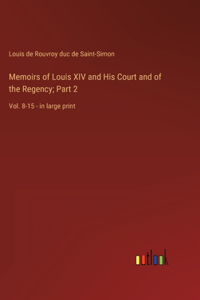 Memoirs of Louis XIV and His Court and of the Regency; Part 2