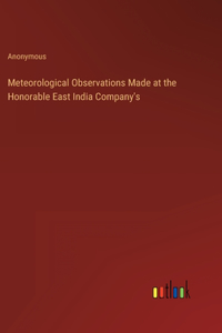 Meteorological Observations Made at the Honorable East India Company's