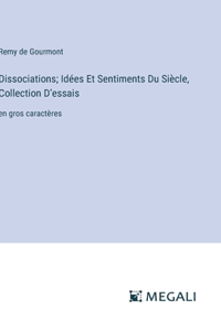 Dissociations; Idées Et Sentiments Du Siècle, Collection D'essais: en gros caractères