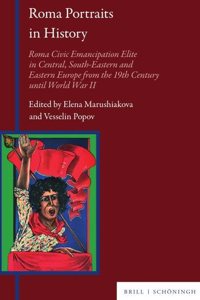 Roma Portraits in History: Roma Civic Emancipation Elite in Central, South-Eastern and Eastern Europe from the 19th Century Until World War II