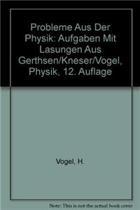 Probleme Aus Der Physik: Aufgaben Mit Lasungen Aus Gerthsen/Kneser/Vogel, Physik, 12. Auflage