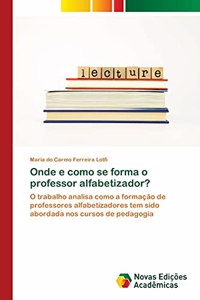 Onde e como se forma o professor alfabetizador?