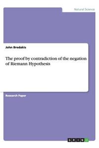 The proof by contradiction of the negation of Riemann Hypothesis