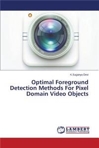 Optimal Foreground Detection Methods For Pixel Domain Video Objects