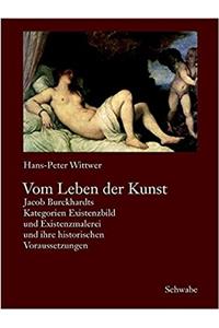 Vom Leben Der Kunst: Jacob Burckhardts Kategorien Existenzbild Und Existenzmalerei Und Ihre Historischen Voraussetzungen