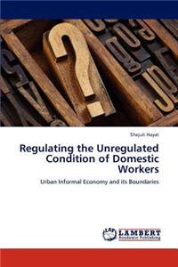 Regulating the Unregulated Condition of Domestic Workers