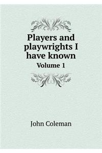 Players and Playwrights I Have Known Volume 1