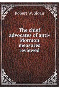 The Chief Advocates of Anti-Mormon Measures Reviewed