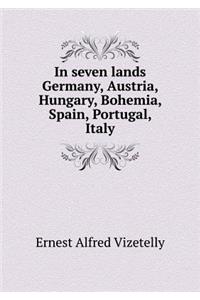 In Seven Lands Germany, Austria, Hungary, Bohemia, Spain, Portugal, Italy