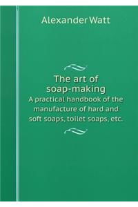 The art of soap-making A practical handbook of the manufacture of hard and soft soaps, toilet soaps, etc.