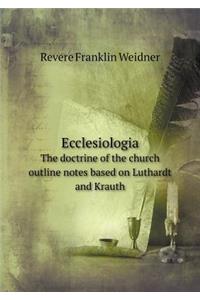Ecclesiologia the Doctrine of the Church Outline Notes Based on Luthardt and Krauth