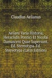 Aeliani Varia Historia, Heraclidis Pontici Et Nicolai Damasceni Quae Supersunt. Ed. Stereotypa. Ed. Stereotypa (Latin Edition)