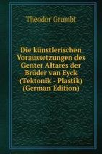 Die kunstlerischen Voraussetzungen des Genter Altares der Bruder van Eyck (Tektonik - Plastik) (German Edition)