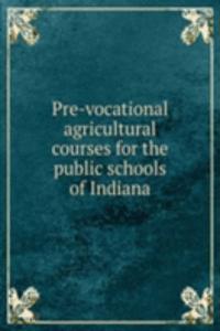 Pre-vocational agricultural courses for the public schools of Indiana