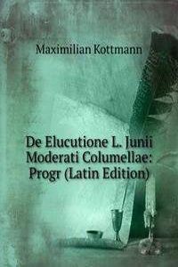 De Elucutione L. Junii Moderati Columellae: Progr (Latin Edition)