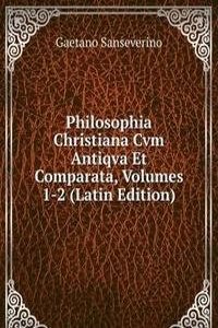 Philosophia Christiana Cvm Antiqva Et Comparata