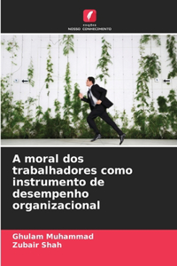 A moral dos trabalhadores como instrumento de desempenho organizacional