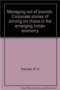 Managing Out of Bounds: Corporate Stories of Striving on Chaos in the Emerging Indian Economy