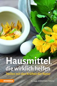 Hausmittel, die wirklich helfen: Heilen mit den Kraften der Natur