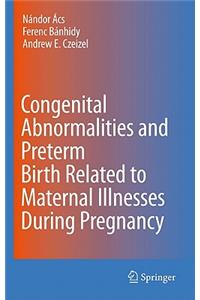 Congenital Abnormalities and Preterm Birth Related to Maternal Illnesses During Pregnancy