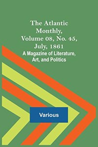 Atlantic Monthly, Volume 08, No. 45, July, 1861; A Magazine of Literature, Art, and Politics