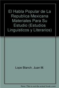 El Habla Popular de La Republica Mexicana Materiales Para Su Estudio