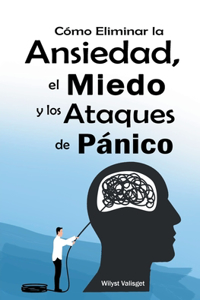 Cómo Eliminar la Ansiedad, el Miedo y los Ataques de Pánico