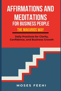 Affirmations and Meditations for Buisness People the Makarios Way
