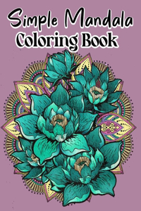 Simple Mandalas Coloring Book: A Coloring Book with Stress and Anxiety Relieving Floral Mandalas