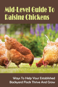 Mid-Level Guide To Raising Chickens