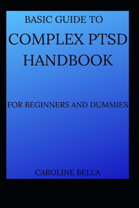 Basic Guide To Complex PTSD Handbook For Beginners And Dummies