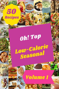 Oh! Top 50 Low-Calorie Seasonal Recipes Volume 1