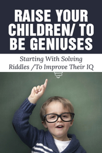 Raise Your Children To Be Geniuses