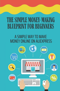 Simple Money-Making Blueprint For Beginners