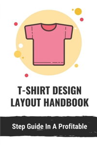 T-Shirt Design Layout Handbook: Step Guide In A Profitable: Way To Design And Sell T Shirts