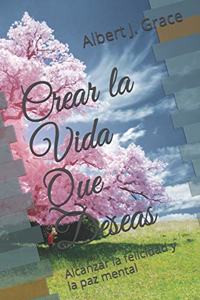 Crear la Vida Que Deseas