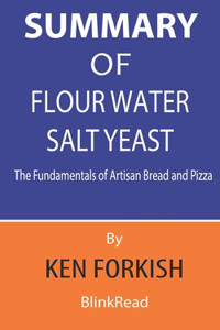 Summary of Flour Water Salt Yeast By Ken Forkish - The Fundamentals of Artisan Bread and Pizza