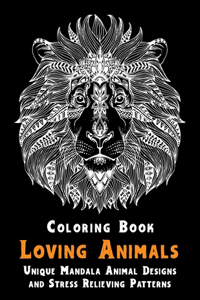 Loving Animals - Coloring Book - Unique Mandala Animal Designs and Stress Relieving Patterns
