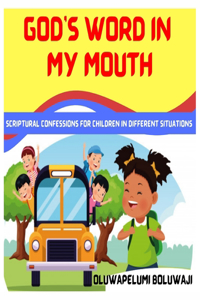 God's Word In My Mouth: Scriptural Confessions For Children In Different Situations