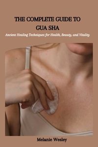 The Complete Guide to Gua Sha