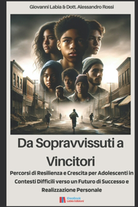 Da Sopravvissuti a Vincitori: Percorsi di Resilienza e Crescita per Adolescenti in Contesti Difficili verso un Futuro di Successo e Realizzazione Personale