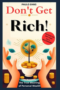 Don't Get Rich: Inner Prosperity: The True Meaning of Personal Wealth