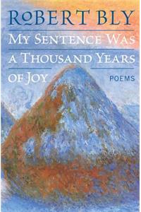 My Sentence Was a Thousand Years of Joy