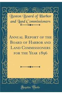 Annual Report of the Board of Harbor and Land Commissioners for the Year 1896 (Classic Reprint)